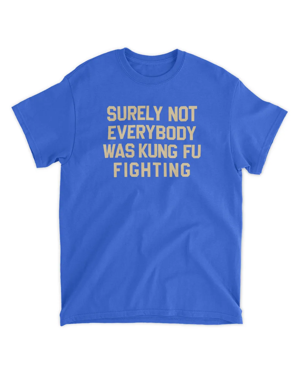 Surely Not Everybody Was Kung Fu Fighting T Shirt Unisex Standard T-Shirt royal s