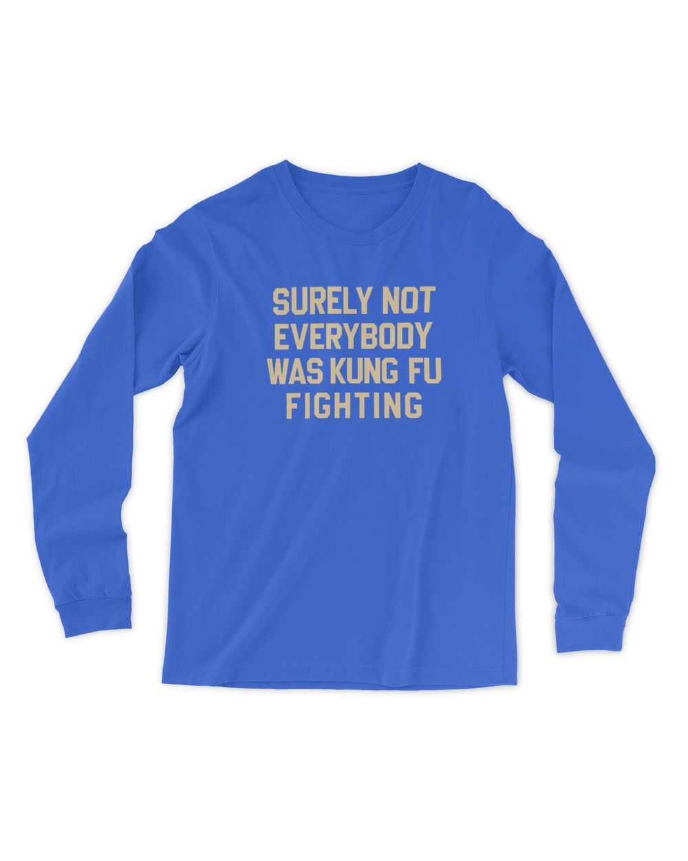 Surely Not Everybody Was Kung Fu Fighting Long Sleeve T Shirt Men's Long Sleeved T-Shirt royal s
